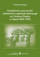 Kształcenie nauczycieli szkolnictwa ogólnokształcącego na Górnym Śląsku w latach 1865-1976 - pdf