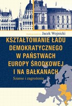 Okładka:Kształtowanie ładu demokratycznego w państwach Europy Środkowej i na Bałkanach 