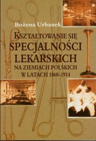 Kształtowanie się specjalności lekarskich na ziemiach polskich w latach 1860-1914 - pdf