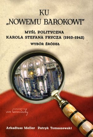 Ku `Nowemu barokowi`. Myśl polityczna Karola Stefana Frycza (1910-1942) Wybór źródeł