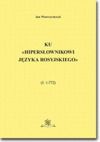 Ku "Hipersłownikowi języka rosyjskiego". (I: 1-772) - pdf