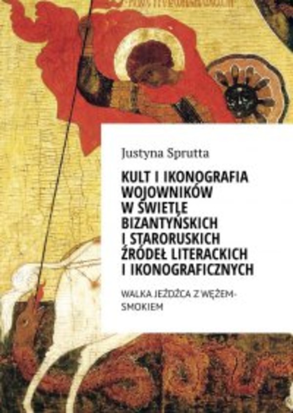 Kult i ikonografia wojowników w świetle bizantyńskich i staroruskich źródeł literackich i ikonograficznych - mobi, epub