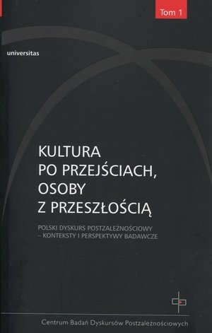 Kultura po przejściach, osoby z przeszłością Polski dyskurs postzależnościowy. Konteksty i perspektywy badawcze Tom 1
