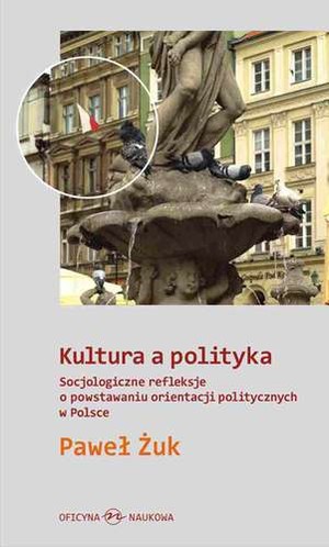 Kultura polityka Socjologiczne refleksje o powstawaniu orientacji politycznych w Polsce