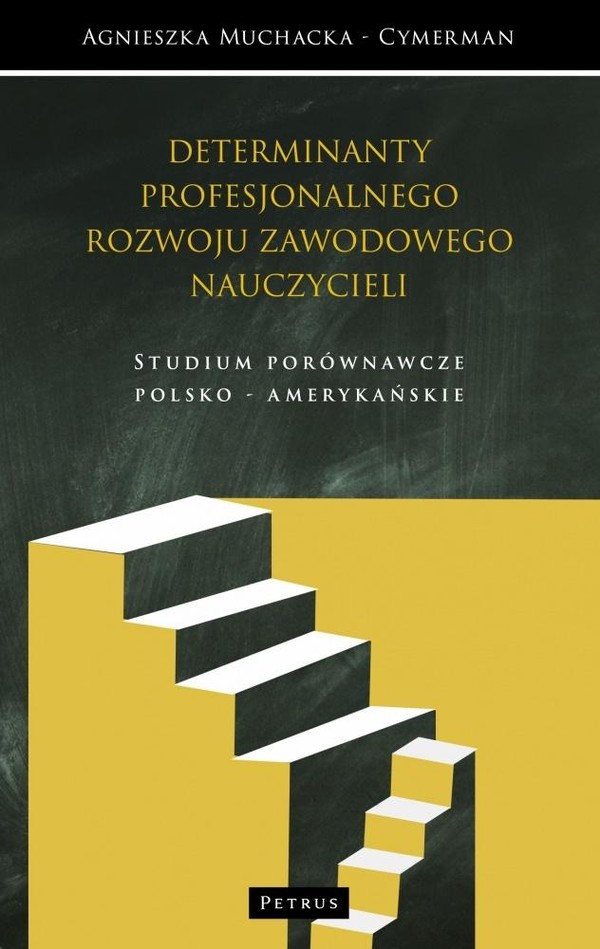 Determinanty profesjonalnego rozwoju zawodowego nauczycieli Studium porównawcze polsko-amerykańskie
