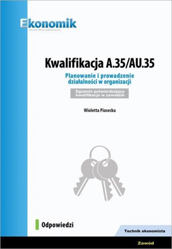 Kwalifikacja A.35/AU.35. Planowanie i prowadzenie działalności w organizacji. Egzamin potwierdzający kwalifikacje w zawodzie technik ekonomista Odpowiedzi