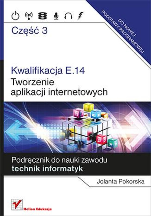 Kwalifikacja E.14. Tworzenie aplikacji internetowych. Część 3. Podręcznik do nauki zawodu technik informatyk