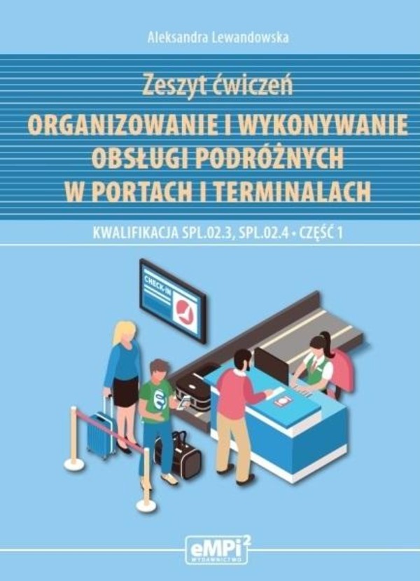Organizowanie i wykonywanie obsługi podróznych w portach i terminalach. Kwalifikacja SPL.02.3, SPL.02.4. Zeszyt ćwiczeń. Część 1