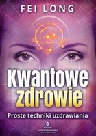 Kwantowe zdrowie. Proste techniki uzdrawiania