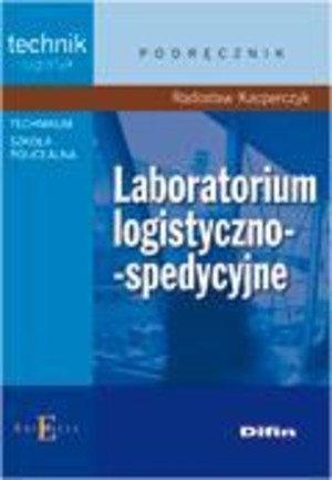 Laboratorium logistyczno-spedycyjne. Podręcznik do nauki zawodu technik logistyk