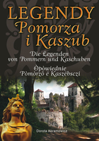 Legendy Pomorza i Kaszub (wersja trójjęzyczna) Die Legenden von Pommern und Kaschuben / Ópówiedenio Pómórzo ë Kaszëbsczi