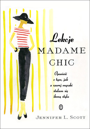 Lekcje Madame Chic Opowieść o tym, jak z szarej myszki stałam sie ikoną stylu