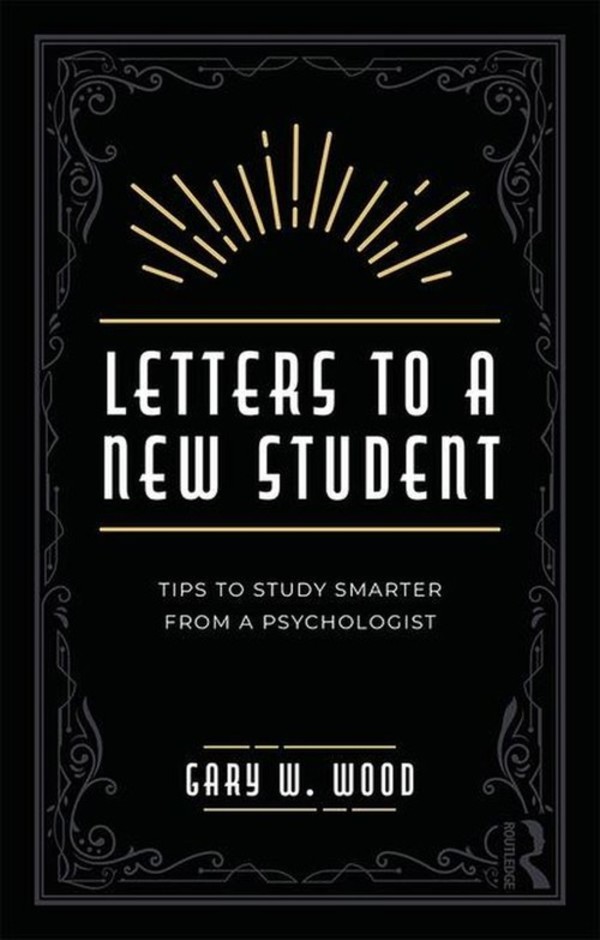 Letters to a New Student Tips to Study Smarter from a Psychologist