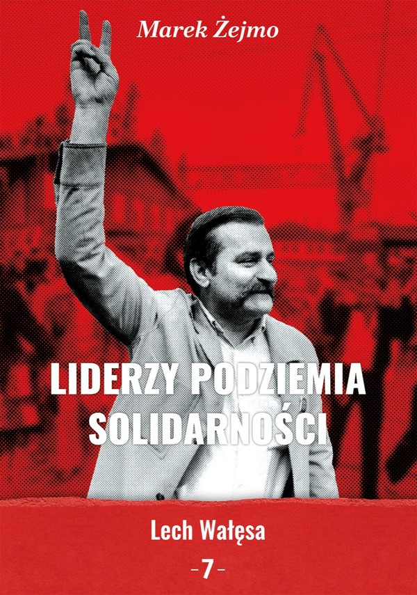 Liderzy podziemia Solidarności Lech Wałęsa Tom 7