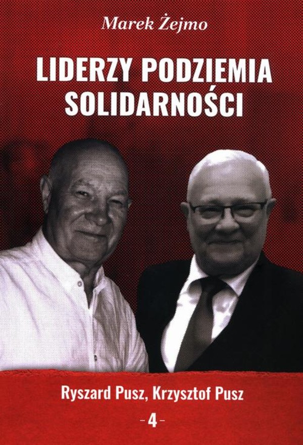 Liderzy Podziemia Solidarności. - pdf Zeszyt 4. Krzysztof Pusz, Ryszard Pusz