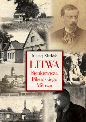 Litwa. Sienkiewicza, Piłsudskiego i Miłosza