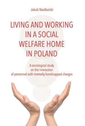 Living and Working in a Social Welfare Home in Poland A Sociological Study on the Interaction of Personnel with Mentally Handicapped Charges