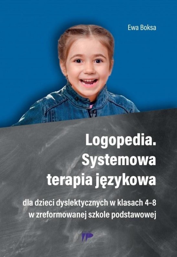 Logopedia. Systemowa terapia językowa dla dzieci dyslektycznych w klasach 4-8 w zreformowanej szkole podstawowej