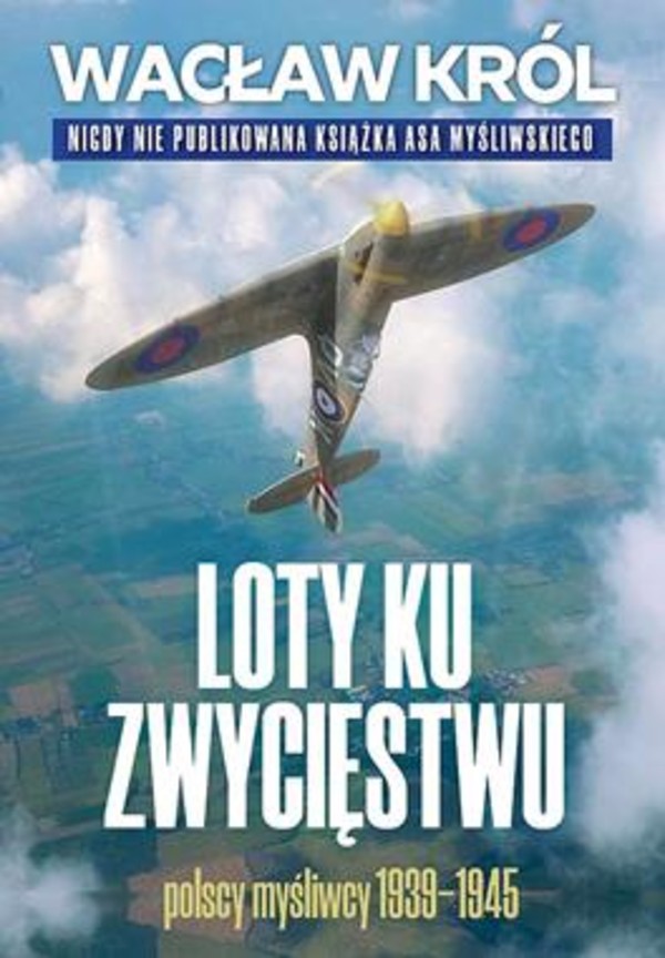 Loty ku zwycięstwu Polscy myśliwcy 1939-1945