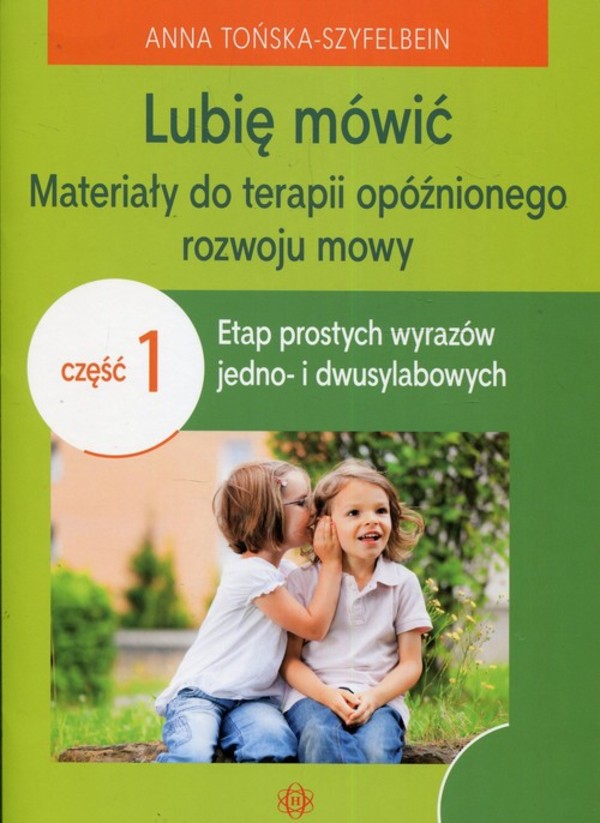 Lubię mówić. Materiały do terapii opóźnionego rozwoju mowy Część 1 Etap prostych wyrazów jedno- i dwusylabowych