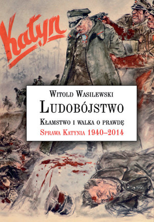 Ludobójstwo Kłamstwo i walka o prawdę Sprawa Katynia 1940-2014