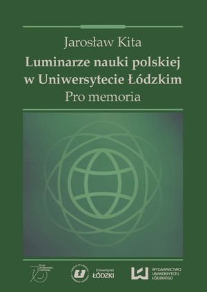 Luminarze nauki polskiej w Uniwersytecie Łódzkim Pro memoria