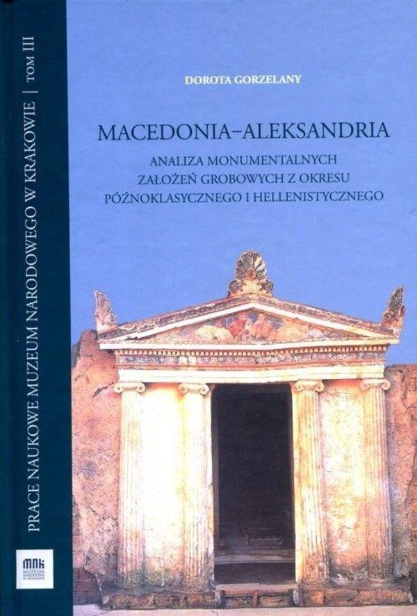 Macedonia-Aleksandria. Analiza monumentalnych założeń grobowych z okresu późnoklasycznego i hellenistycznego