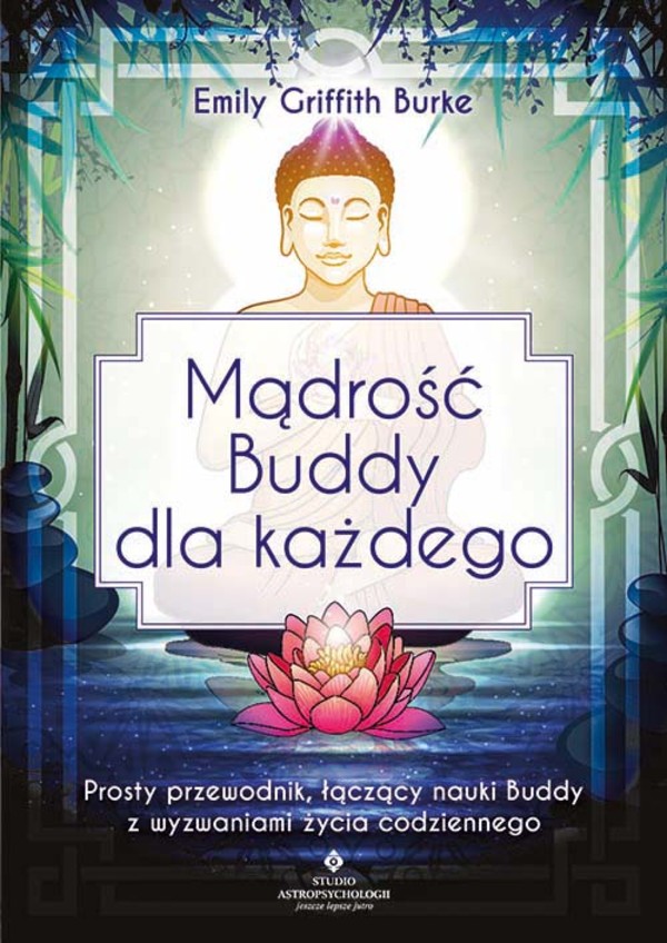 Mądrość Buddy dla każdego Prosty przewodnik, łączący nauki Buddy z wyzwaniami życia codziennego