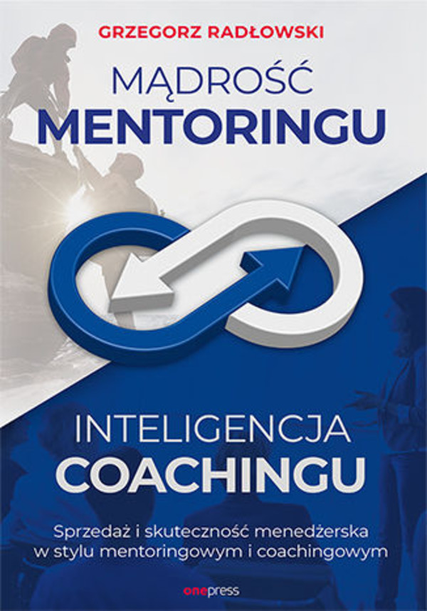 Mądrość Mentoringu, Inteligencja Coachingu. Sprzedaż i skuteczność menedżerska w stylu mentoringowym i coachingowym - mobi, epub, pdf