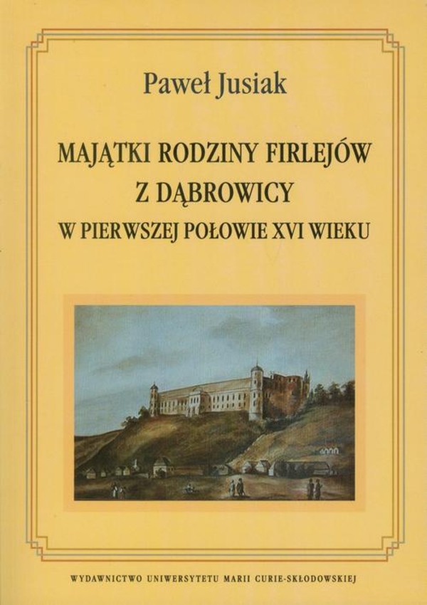 Majątki rodziny Firlejów z Dąbrowicy w pierwszej połowie XVI wieku - pdf