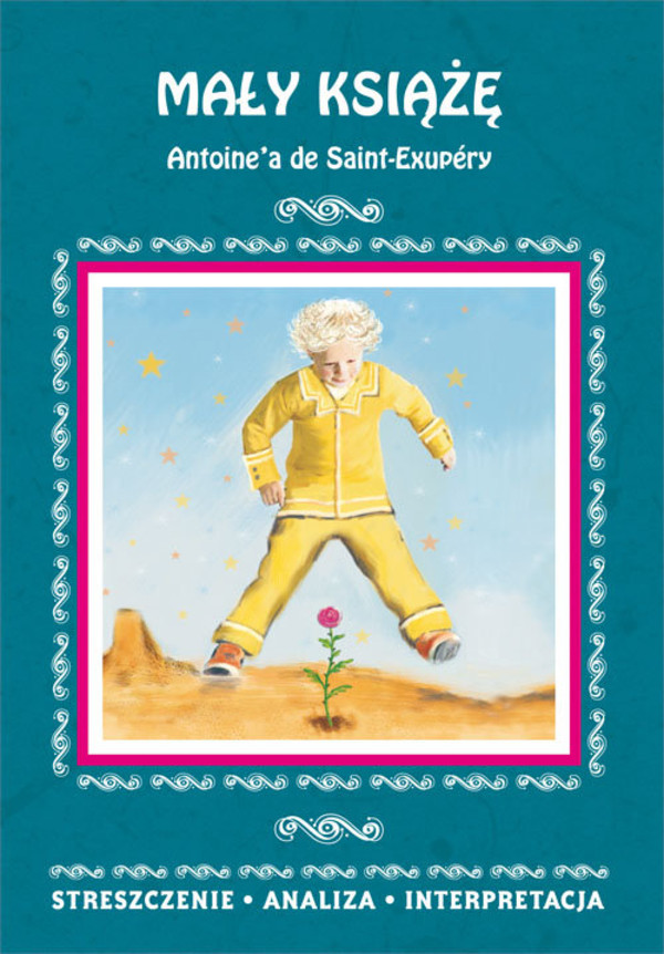 Mały książę Antoine`a de Saint Exupery Streszczenie, Analiza, Interpretacja