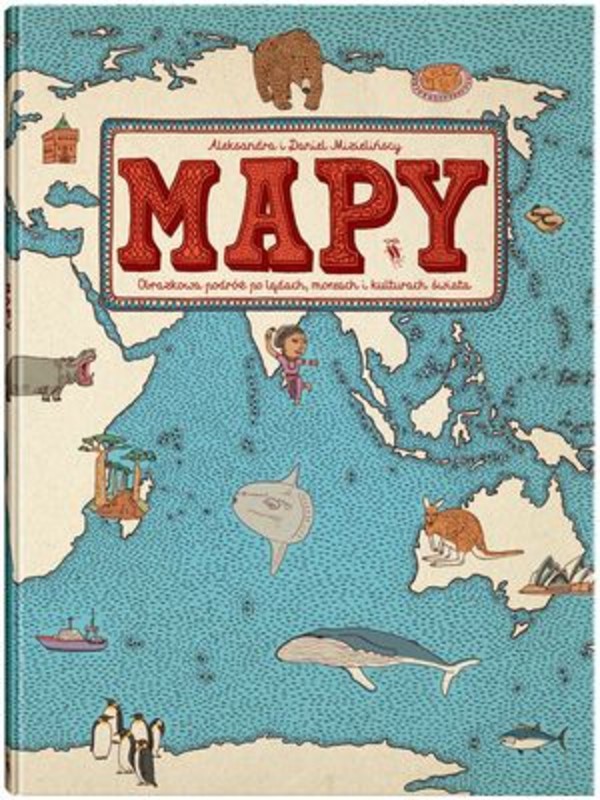 MAPY Obrazkowa podróż po lądach, morzach i kulturach świata
