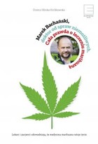 Marek Bachański, doktor od spraw niemożliwych Cała prawda o leczeniu medyczną marihuaną