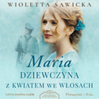 Maria. Dziewczyna z kwiatem we włosach - Audiobook mp3 Wiek miłości, wiek nienawiści, tom 3