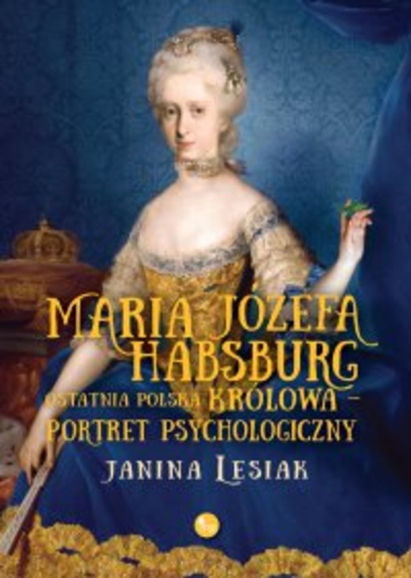 Maria Józefa Habsburg. Ostatnia polska królowa. Portret psychologiczny - mobi, epub