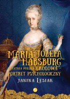 Okładka:Maria Józefa Habsburg. Ostatnia polska królowa. Portret psychologiczny 