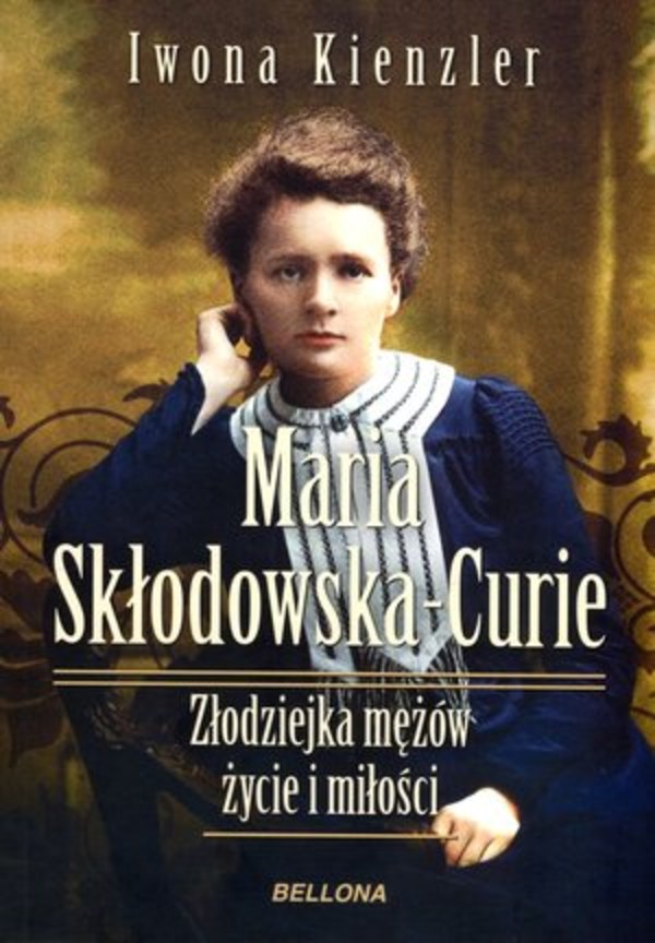 Maria Skłodowska-Curie Złodziejka mężów. Życie i miłości