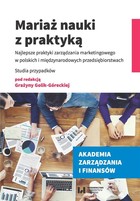 Mariaż nauki z praktyką Najlepsze praktyki zarządzania marketingowego w polskich i międzynarodowych przedsiębiorstwach. Studia przypadków