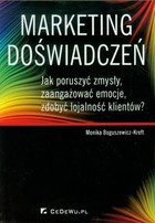 Marketing doświadczeń. Jak poruszyć zmysły, zaangażować emocje, zdobyć lojalność klientów?