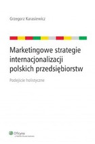 Marketingowe strategie internacjonalizacji polskich przedsiębiorstw. Podejście holistyczne - pdf