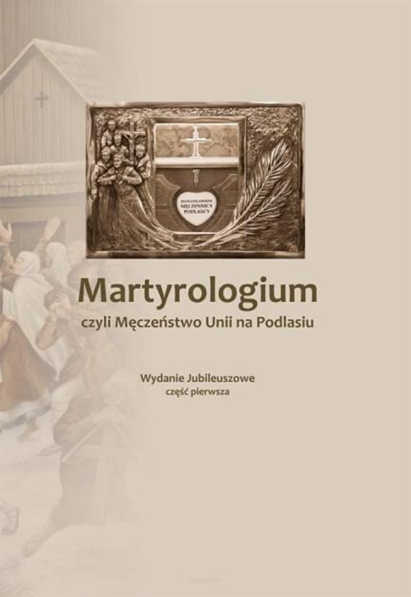Martyrologium, czyli Męczeństwo Unii na Podlasiu Część 1