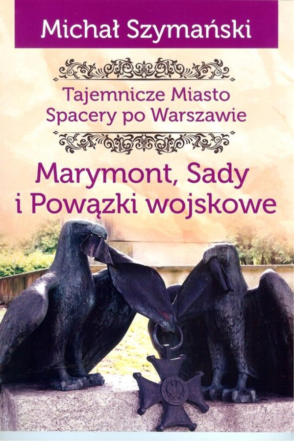 Marymont Sady i Powązki Wojskowe Spacery po Warszawie Tajemnicze Miasto Tom 7
