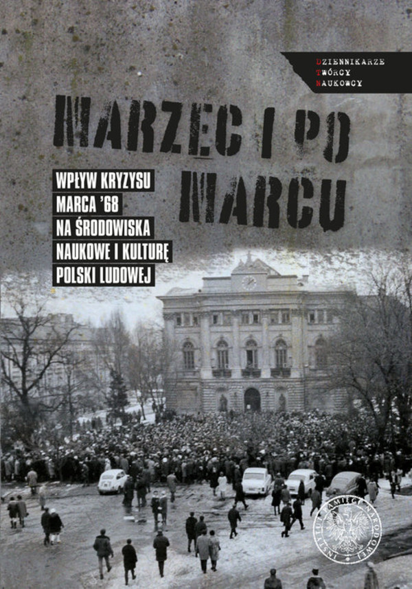 Marzec i po marcu Wpływ kryzysu Marca `68 na środowiska naukowe i kulturę Polski Ludowej