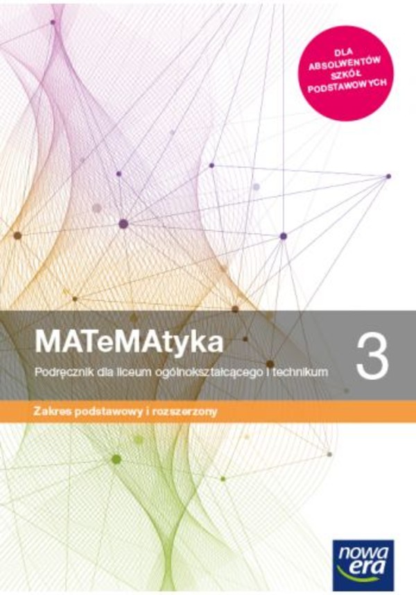 MATeMAtyka 3. Podręcznik do matematyki dla liceum ogólnokształcącego i technikum. Zakres podstawowy i rozszerzony Po podstawówce, 4-letnie liceum i 5-letnie technikum