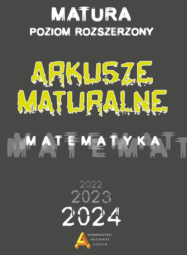 Matematyka. Arkusze maturalne 2022 2023 2024. Zakres rozszerzony