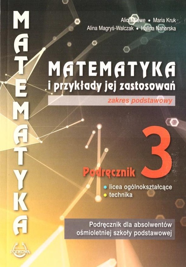 Matematyka i przykłady jej zastosowań 3 Podręcznik dla absolwentów ośmioletniej szkoły podstawowej. Zakres podstawowy po podstawówce, 4-letnie liceum i 5-letnie technikum