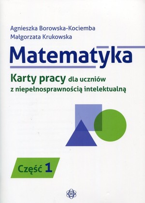 Matematyka Karty pracy dla uczniów z niepełnosprawnością intelektualną Część 1