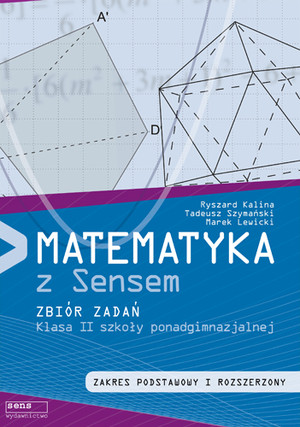 Matematyka z Sensem Klasa II szkoły ponadgimnazjalnej ZBIÓR ZADAŃ Zakres podstawowy i rozszerzony