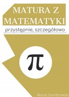 Matura z matematyki: przystępnie, szczegółowo Vademecum z zakresu podstawowego - pdf