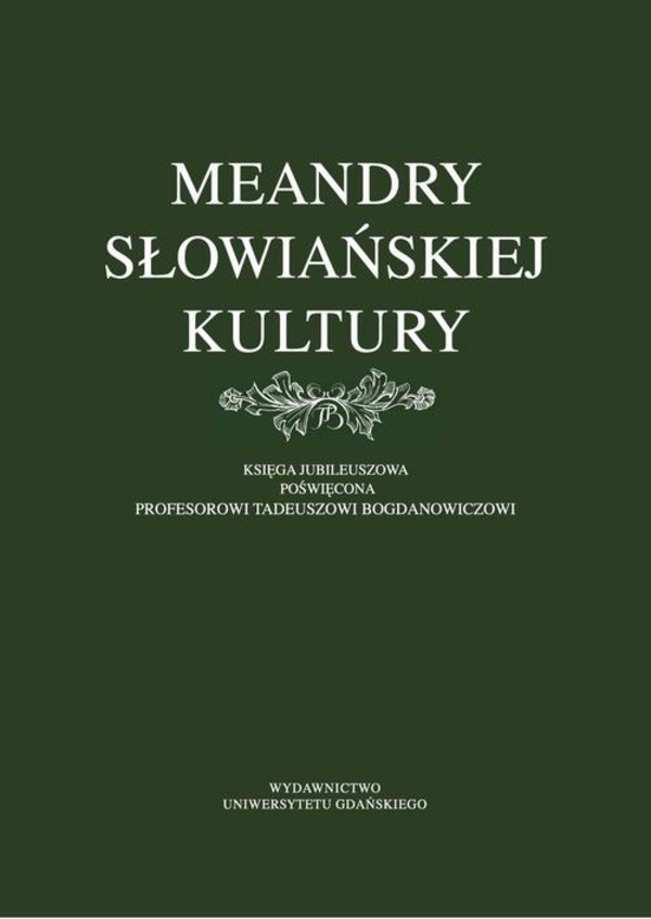 Meandry słowiańskiej kultury. Księga jubileuszowa poświęcona profesorowi Tadeuszowi Bogdanowiczowi - pdf